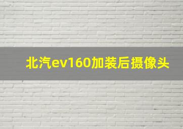 北汽ev160加装后摄像头