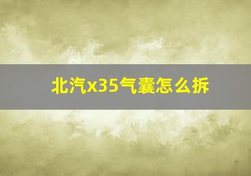 北汽x35气囊怎么拆