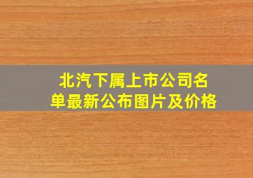 北汽下属上市公司名单最新公布图片及价格