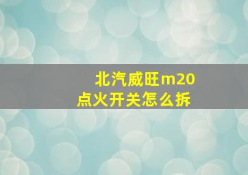 北汽威旺m20点火开关怎么拆