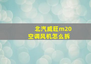 北汽威旺m20空调风机怎么拆