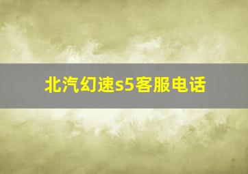 北汽幻速s5客服电话