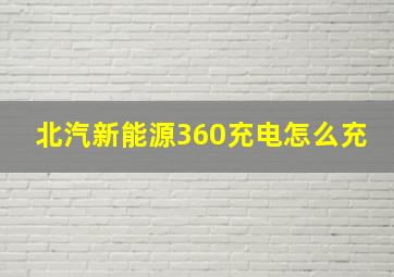 北汽新能源360充电怎么充