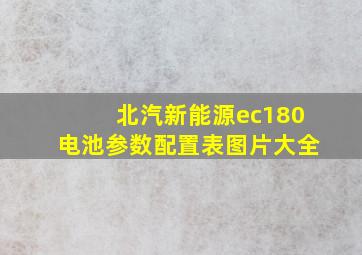 北汽新能源ec180电池参数配置表图片大全