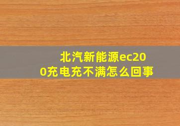 北汽新能源ec200充电充不满怎么回事