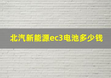 北汽新能源ec3电池多少钱