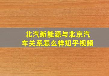 北汽新能源与北京汽车关系怎么样知乎视频