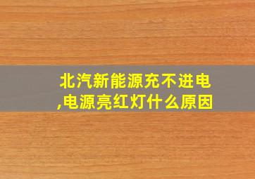 北汽新能源充不进电,电源亮红灯什么原因