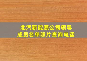 北汽新能源公司领导成员名单照片查询电话