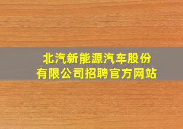 北汽新能源汽车股份有限公司招聘官方网站