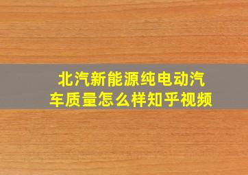 北汽新能源纯电动汽车质量怎么样知乎视频