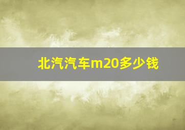 北汽汽车m20多少钱