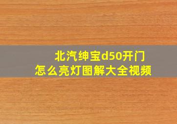 北汽绅宝d50开门怎么亮灯图解大全视频