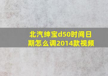 北汽绅宝d50时间日期怎么调2014款视频