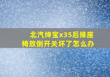 北汽绅宝x35后排座椅放倒开关坏了怎么办