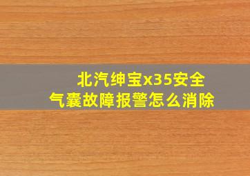 北汽绅宝x35安全气囊故障报警怎么消除