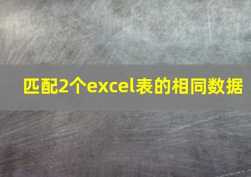 匹配2个excel表的相同数据