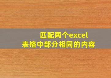 匹配两个excel表格中部分相同的内容