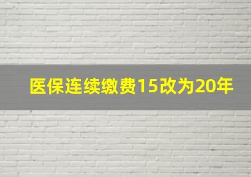 医保连续缴费15改为20年