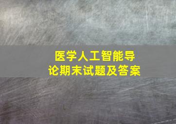 医学人工智能导论期末试题及答案