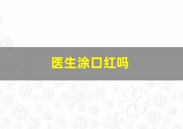 医生涂口红吗