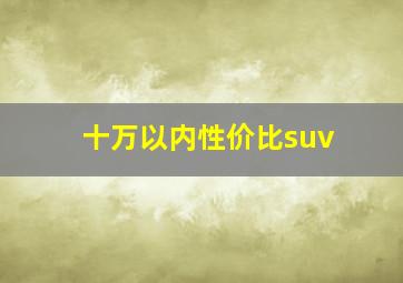 十万以内性价比suv