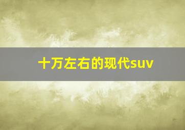 十万左右的现代suv