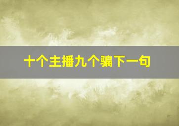 十个主播九个骗下一句