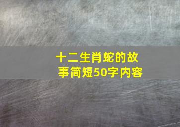 十二生肖蛇的故事简短50字内容