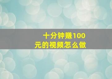 十分钟赚100元的视频怎么做