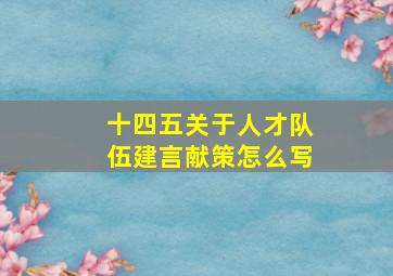 十四五关于人才队伍建言献策怎么写