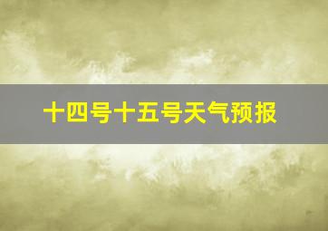 十四号十五号天气预报