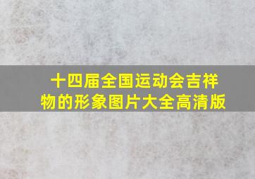 十四届全国运动会吉祥物的形象图片大全高清版