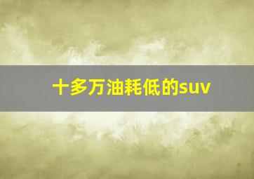 十多万油耗低的suv