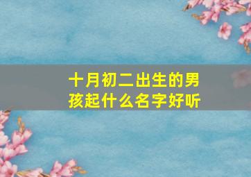 十月初二出生的男孩起什么名字好听