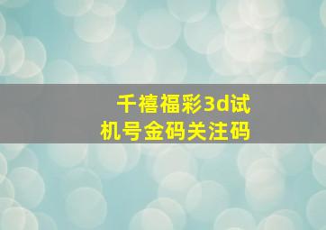 千禧福彩3d试机号金码关注码