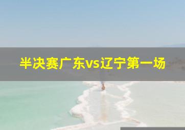 半决赛广东vs辽宁第一场