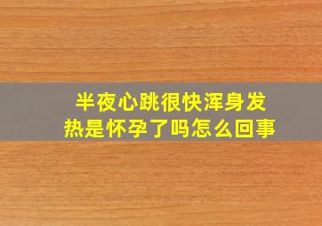 半夜心跳很快浑身发热是怀孕了吗怎么回事