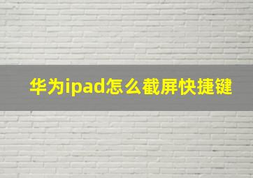 华为ipad怎么截屏快捷键