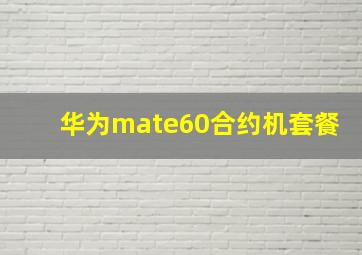 华为mate60合约机套餐