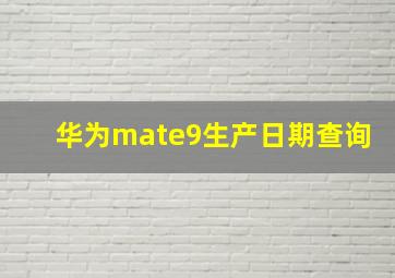 华为mate9生产日期查询