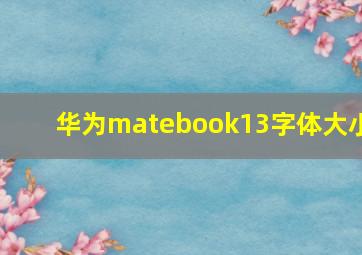 华为matebook13字体大小