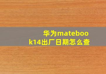 华为matebook14出厂日期怎么查