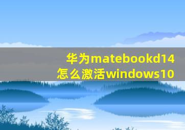 华为matebookd14怎么激活windows10