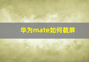 华为mate如何截屏