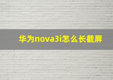 华为nova3i怎么长截屏