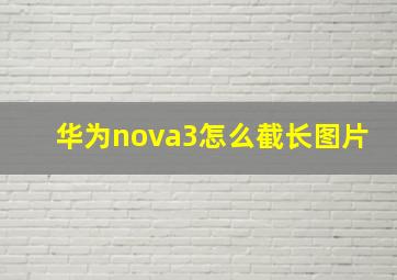 华为nova3怎么截长图片