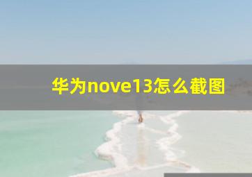 华为nove13怎么截图