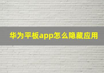 华为平板app怎么隐藏应用