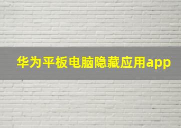 华为平板电脑隐藏应用app